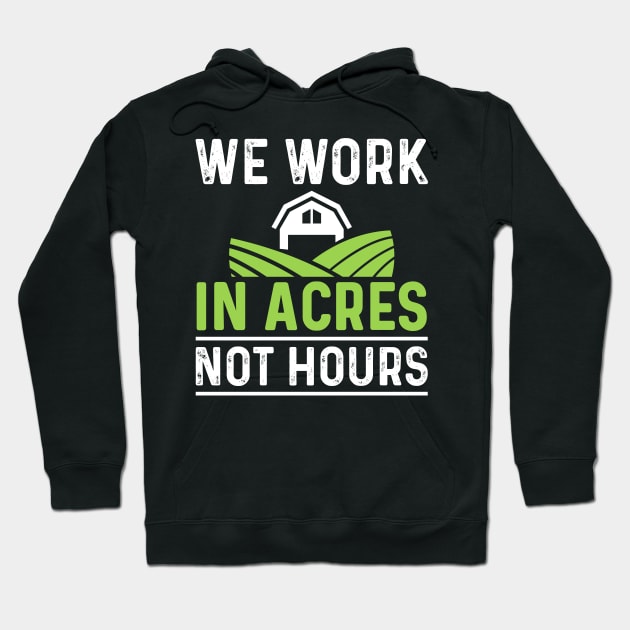 We Work In Acres Not Hours Hoodie by maxcode